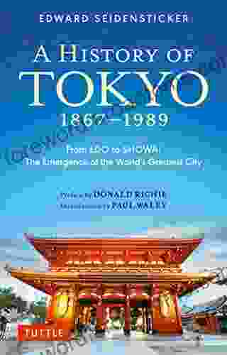 History Of Tokyo 1867 1989: From EDO To SHOWA: The Emergence Of The World S Greatest City (Tuttle Classics)