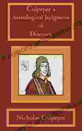 Astrological Judgment Of Diseases: From The Decumbiture Of The Sick Much Enlarged