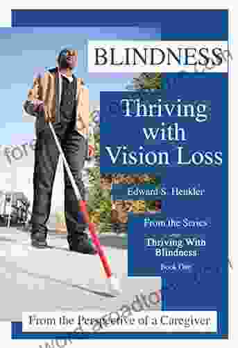 Blindness: Coping With Vision Loss: From The Perspective Of A Caregiver (Thriving With Blindness)