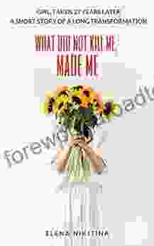 What Did Not Kill Me Made Me: Girl Taken 27 Years Later A Short Story Of A Long Transformation