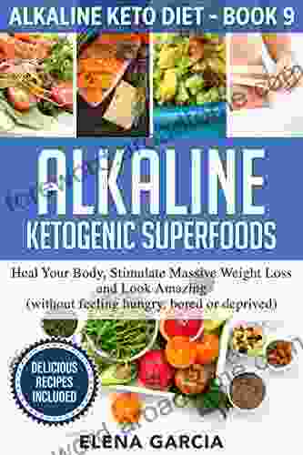 Alkaline Ketogenic Superfoods: Heal Your Body Stimulate Massive Weight Loss And Look Amazing (without Feeling Hungry Bored Or Deprived) (Alkaline Keto Diet 9)