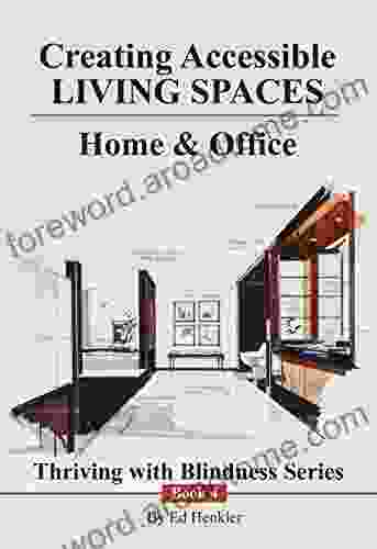 Creating Accessible Living Spaces: Home and Office (Thriving with Blindness)