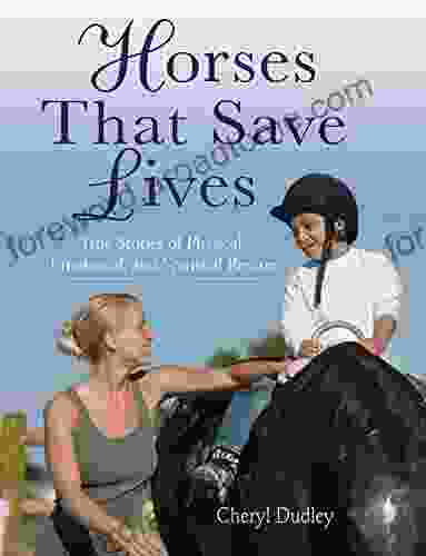 Horses That Saved Lives: True Stories Of Physical Emotional And Spiritual Rescue