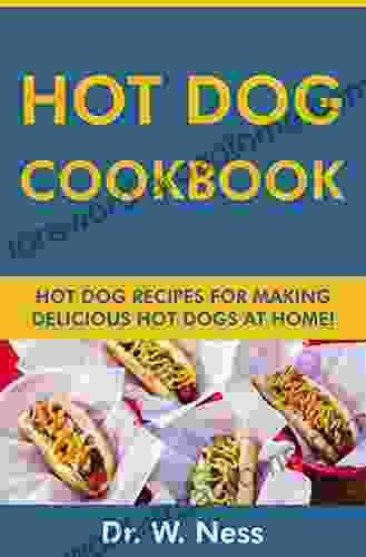 Hot Dog Cookbook: Hot Dog Recipes For Making Delicious Hot Dogs At Home