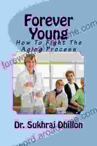 FOREVER YOUNG: How To Fight The Aging Process (Book 3 Of 12 In Self Help Series)