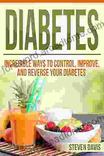 Diabetes: Incredible Ways To Control Improve And Reverse Your Diabetes (Beat Diabetes Now Vitamins And Nutritions Management Care Diet Cookbook Solutions Week By Week Weight Loss Education)