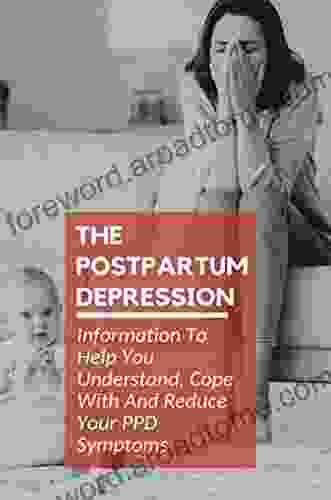 The Postpartum Depression: Information To Help You Understand Cope With And Reduce Your PPD Symptoms