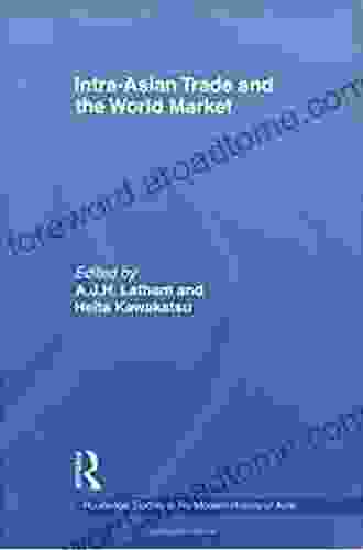 Intra Asian Trade And The World Market (Routledge Studies In The Modern History Of Asia 34)