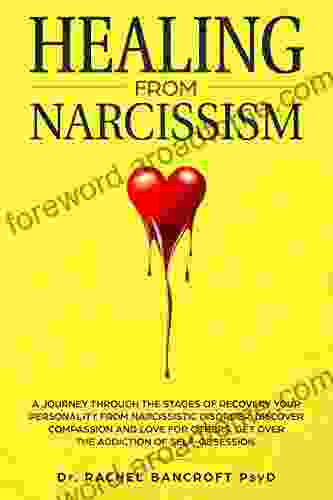 Healing from Narcissism: A Journey Through The Stages of Recovering Your Personality From Narcissistic Disorder Discover Compassion and Love for Others Get Over The Addiction of Self Obsession