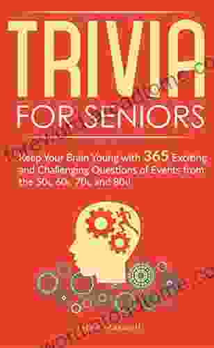 Trivia For Seniors: Keep Your Brain Young With 365 Exciting And Challenging Questions Of Events From The 50s 60s 70s And 80s (Senior Brain Workouts 2)