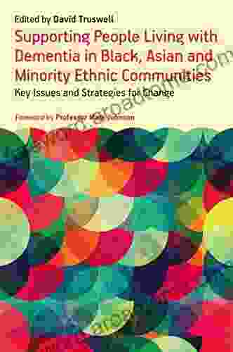 Supporting People Living With Dementia In Black Asian And Minority Ethnic Communities: Key Issues And Strategies For Change