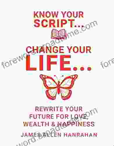 Know Your Script Change Your Life: Rewrite Your Future For Love Wealth And Happiness