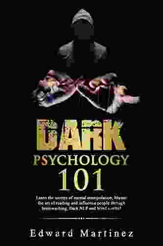 Dark Psychology 101: Learn The Secrets Of Mental Manipulation Master The Art Of Reading And Influence People Through Brainwashing Dark NLP And Mind Control