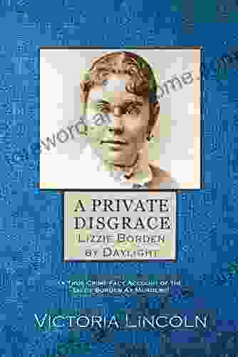 A Private Disgrace: Lizzie Borden By Daylight: (A True Crime Fact Account Of The Lizzie Borden Ax Murders)