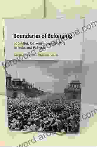 Boundaries Of Belonging: Localities Citizenship And Rights In India And Pakistan