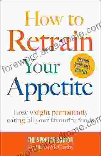 How To Retrain Your Appetite: Lose Weight Permanently Eating All Your Favourite Foods