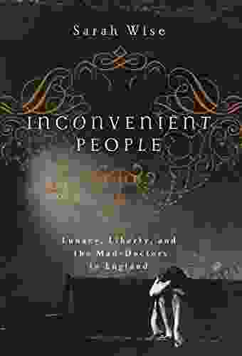 Inconvenient People: Lunacy Liberty and the Mad Doctors in England