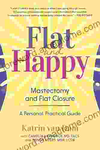 Flat and Happy: Mastectomy and Flat Closure A Personal Practical Guide