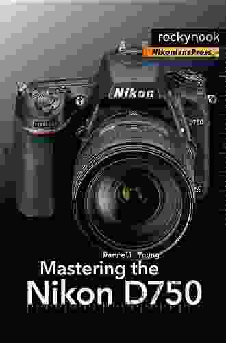 Mastering The Nikon D750 (The Mastering Camera Guide Series)