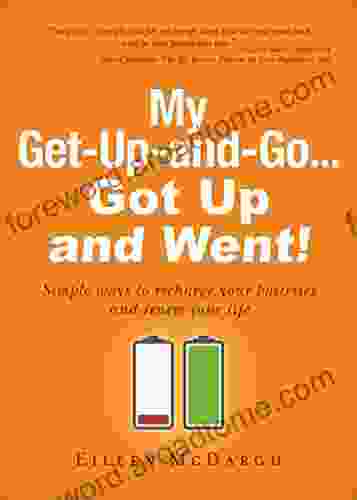 My Get Up And Go Got Up And Went: Simple Ways To Recharge Your Batteries And Renew Your Life