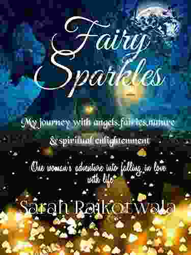 Fairy Sparkles: My Journey With Angels Fairies Nature And Spiritual Enlightenment One Woman S Adventure Into Falling In Love With Life