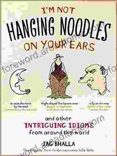 I M Not Hanging Noodles On Your Ears And Other Intriguing Idioms From Around The World