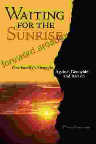 Waiting for the Sunrise: One Family s Struggle against Genocide and Racism: One Family s Struggle against Genocide and Racism