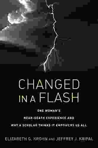 Changed in a Flash: One Woman s Near Death Experience and Why a Scholar Thinks It Empowers Us All