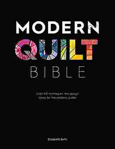 Modern Quilt Bible: Over 100 Techniques And Design Ideas For The Modern Quilter