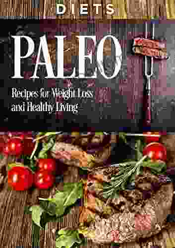 Cookbooks: PALEO Recipes Weight Loss And Healthy Living (Paleo Breakfast Paleo Recipes For Beginners Paleo For Weight Loss Slow Cooker Dinner Recipes Meat Recipes Protein)