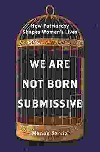 We Are Not Born Submissive: How Patriarchy Shapes Women s Lives