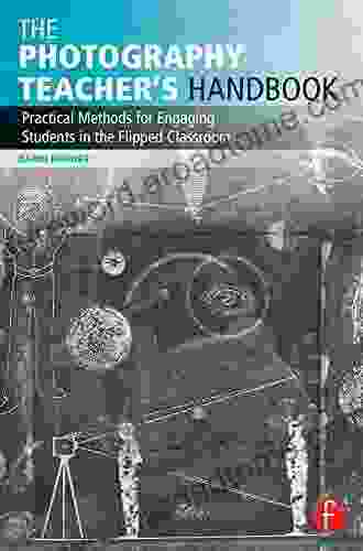 The Photography Teacher S Handbook: Practical Methods For Engaging Students In The Flipped Classroom (Photography Educators Series)