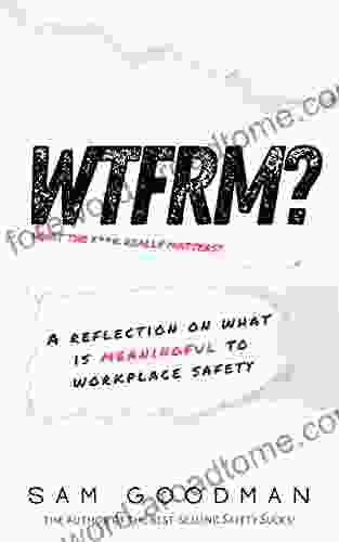 WTFRM? : A Reflection On What Is Meaningful To Workplace Safety