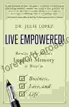 Live Empowered : Rewire Your Brain S Implicit Memory To Thrive In Business Love And Life