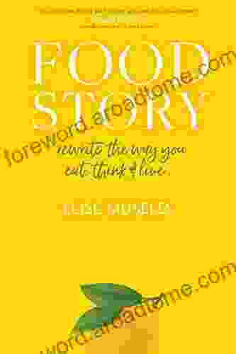 Food Story: Rewrite The Way You Eat Think And Live