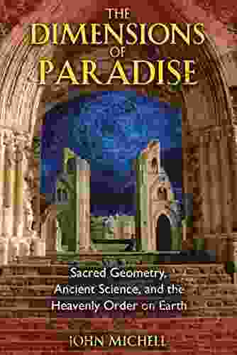 The Dimensions Of Paradise: Sacred Geometry Ancient Science And The Heavenly Order On Earth