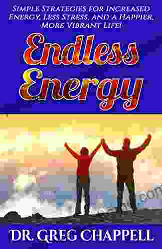 Endless Energy: Simple Strategies For Increased Energy Less Stress And A Happier More Vibrant Life