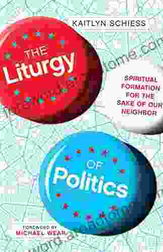 The Liturgy of Politics: Spiritual Formation for the Sake of Our Neighbor