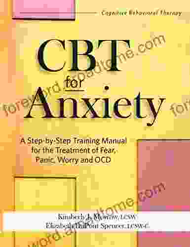 CBT For Anxiety: A Step By Step Training Manual For The Treatment Of Fear Panic Worry And OCD