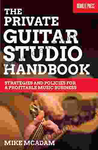 The Private Guitar Studio Handbook: Strategies And Policies For A Profitable Music Business