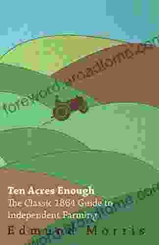 Ten Acres Enough The Classic 1864 Guide To Independent Farming