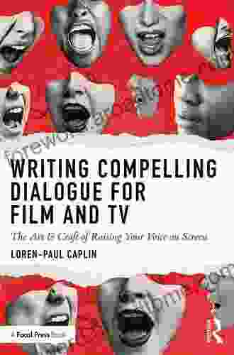 Writing Compelling Dialogue For Film And TV: The Art Craft Of Raising Your Voice On Screen