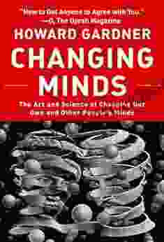 Changing Minds: The Art And Science Of Changing Our Own And Other Peoples Minds (Leadership For The Common Good)