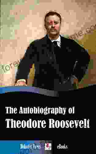 The Autobiography Of Theodore Roosevelt (Illustrated)