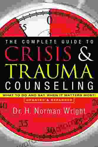 The Complete Guide to Crisis Trauma Counseling: What to Do and Say When It Matters Most