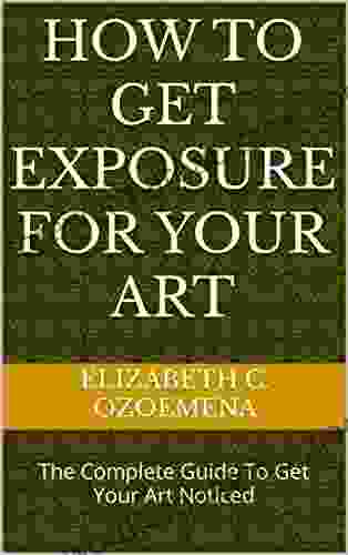 How To Get Exposure For Your Art: The Complete Guide To Get Your Art Noticed