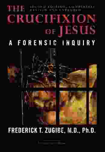 The Crucifixion Of Jesus Completely Revised And Expanded: A Forensic Inquiry