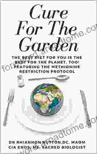 Cure For The Garden: The Best Diet For You Is The Best For The Planet Too Featuring The Methionine Restriction Protocol