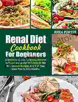 Renal Diet Cookbook 2024 For Beginners: A Definitive Guide For Kidney Patients To Follow Renal Diet With Help Of 75+ Scrumptious Recipes And A 21 Day Meal Plan To Stay Healthy