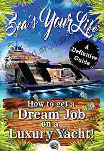 Sea s Your Life: A Definitive Guide on How to Find That Dream Job on a Luxury Yacht (Super Yacht Jobs Travel The World Make Money Live Your Dreams)